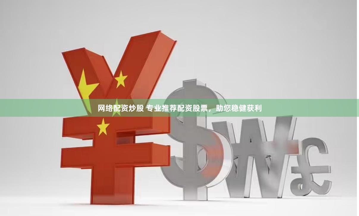 网络配资炒股 专业推荐配资股票，助您稳健获利