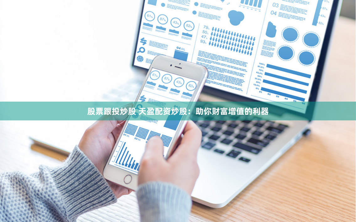股票跟投炒股 天盈配资炒股：助你财富增值的利器