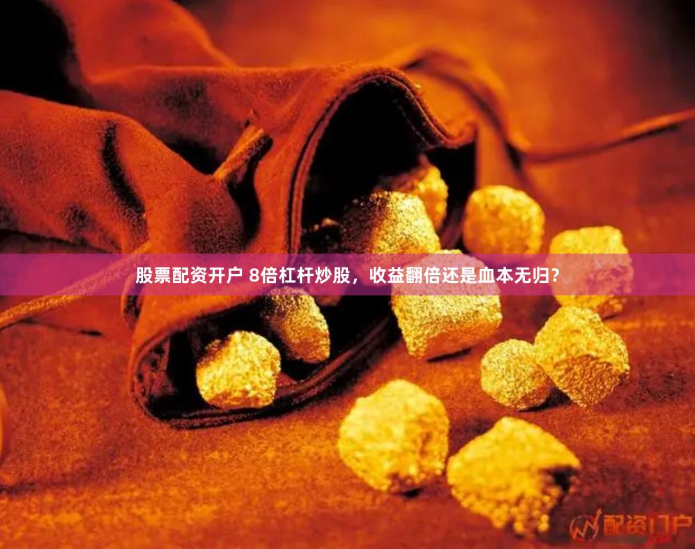 股票配资开户 8倍杠杆炒股，收益翻倍还是血本无归？