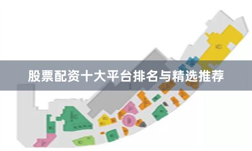 股票配资十大平台排名与精选推荐