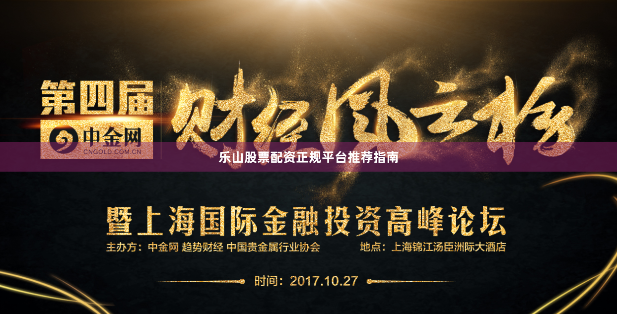 乐山股票配资正规平台推荐指南