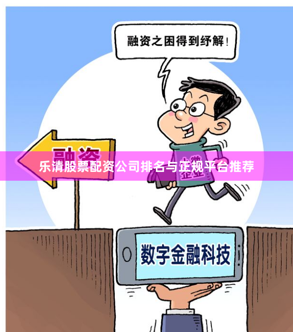 乐清股票配资公司排名与正规平台推荐