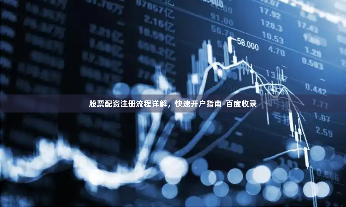 股票配资注册流程详解，快速开户指南-百度收录