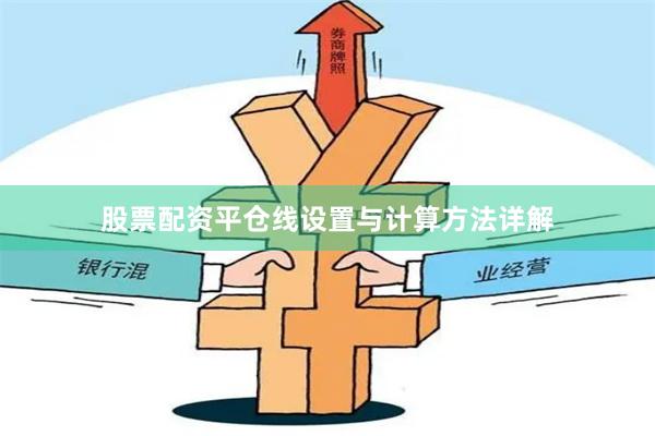 股票配资平仓线设置与计算方法详解