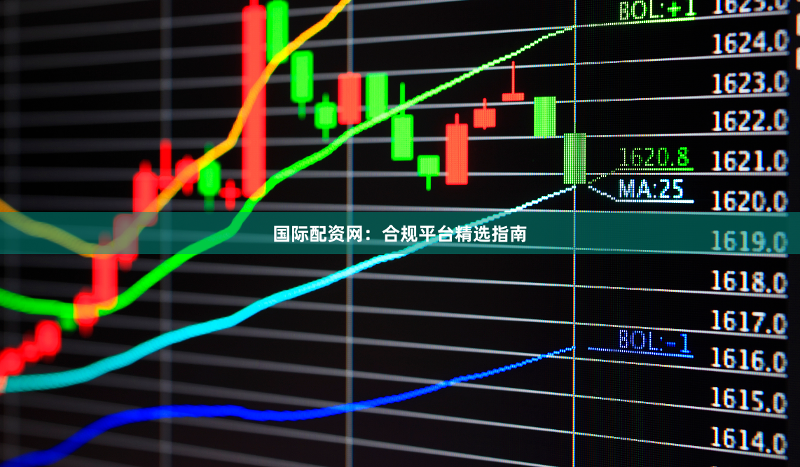 国际配资网：合规平台精选指南