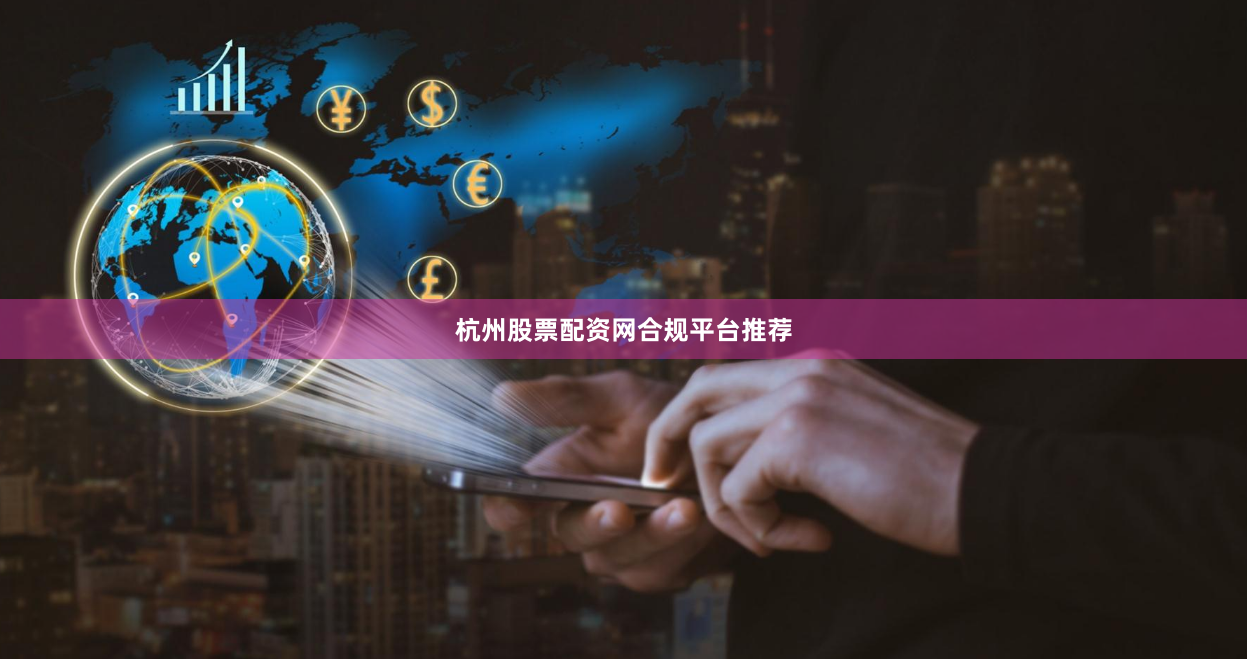 杭州股票配资网合规平台推荐