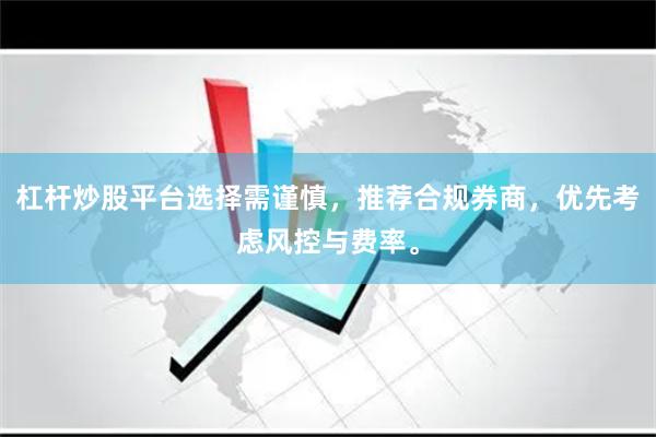 杠杆炒股平台选择需谨慎，推荐合规券商，优先考虑风控与费率。