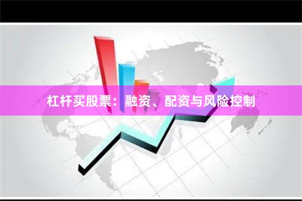 杠杆买股票：融资、配资与风险控制