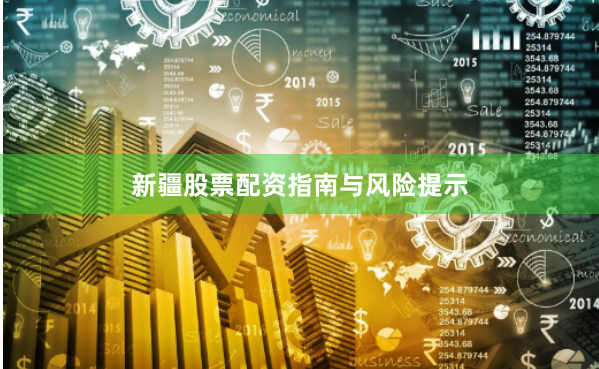 新疆股票配资指南与风险提示